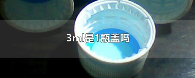 3ml是1瓶盖吗 3ml是1瓶盖吗