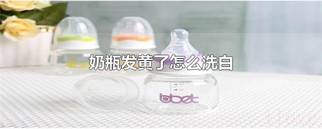 奶瓶发黄了怎么洗白