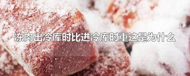 冻肉出冷库时比进冷库时重这是为什么