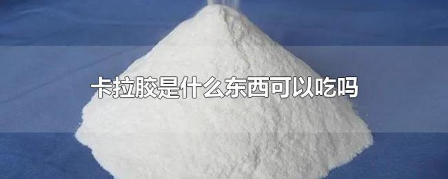 卡拉胶是什么东西可以吃吗