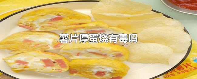 薯片厚蛋烧有毒吗