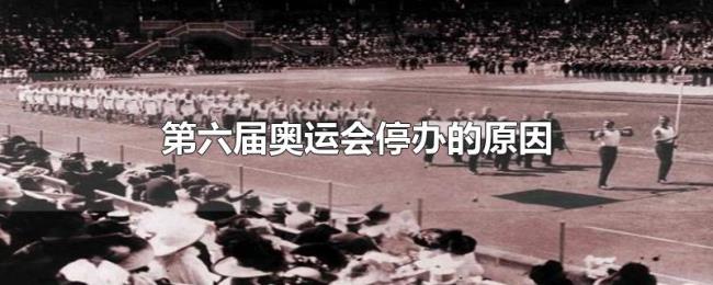 第六届奥运会停办的原因 第六届奥运会停办的原因