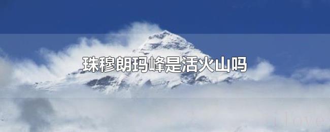 珠穆朗玛峰是活火山吗 珠穆朗玛峰是活火山吗