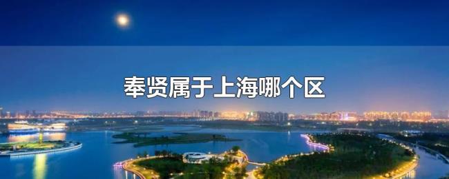 奉贤属于上海哪个区 奉贤属于上海哪个区