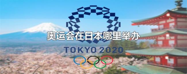 奥运会在日本哪里举办 奥运会在日本哪里举办