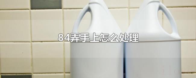 84弄手上怎么处理 84弄手上怎么处理