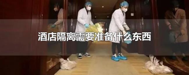 酒店隔离需要准备什么东西 酒店隔离需要准备什么东西