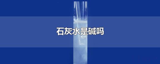 石灰水是碱吗 石灰水是碱吗