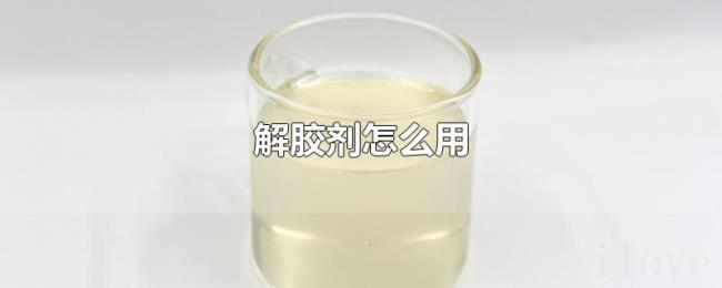 解胶剂怎么用 解胶剂怎么用