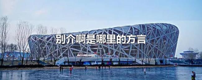别介啊是哪里的方言