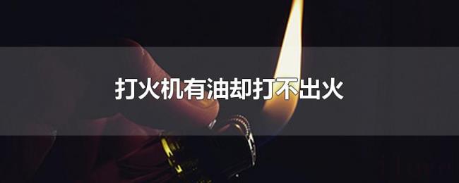 打火机有油却打不出火