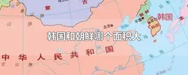 韩国和朝鲜哪个面积大 韩国和朝鲜哪个面积大