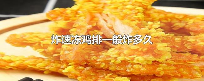 炸速冻鸡排一般炸多久 炸速冻鸡排一般炸多久