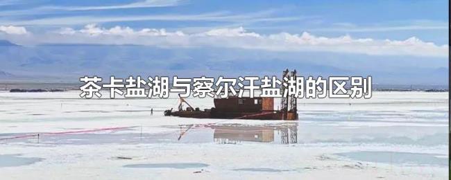 茶卡盐湖与察尔汗盐湖的区别 茶卡盐湖与察尔汗盐湖的区别