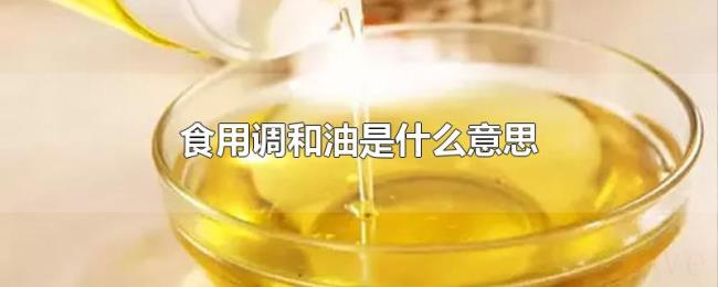 食用调和油是什么意思 食用调和油是什么意思