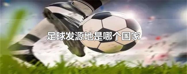 足球发源地是哪个国家
