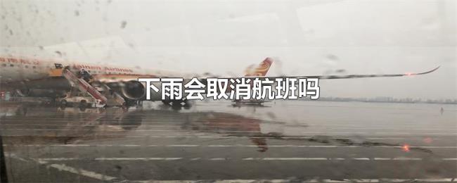 下雨会取消航班吗 下雨会取消航班吗