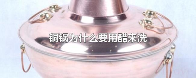 铜锅为什么要用醋来洗 铜锅为什么要用醋来洗
