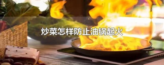 炒菜怎样防止油锅起火 炒菜怎样防止油锅起火