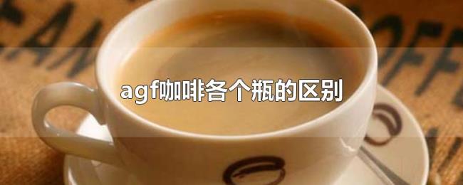 agf咖啡各个瓶的区别 agf咖啡各个瓶的区别