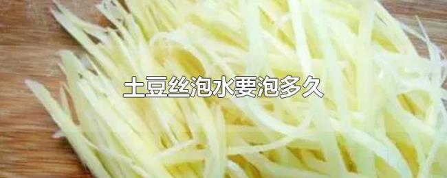 土豆丝泡水要泡多久 土豆丝泡水要泡多久