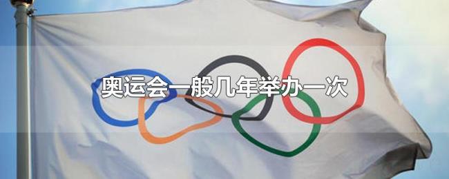 奥运会一般几年举办一次 奥运会一般几年举办一次