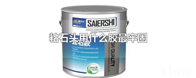 粘石头用什么胶最牢固 粘石头用什么胶最牢固