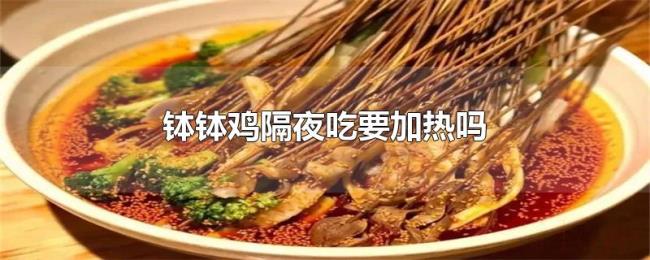 钵钵鸡隔夜吃要加热吗 钵钵鸡隔夜吃要加热吗