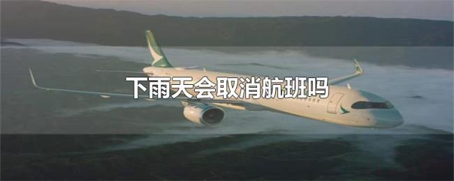 下雨天会取消航班吗 下雨天会取消航班吗