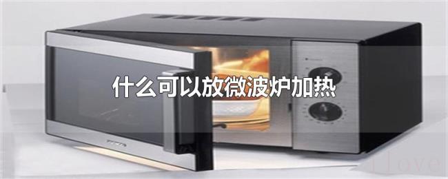 什么可以放微波炉加热 什么可以放微波炉加热