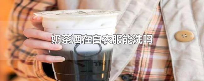 奶茶洒在白衣服能洗吗