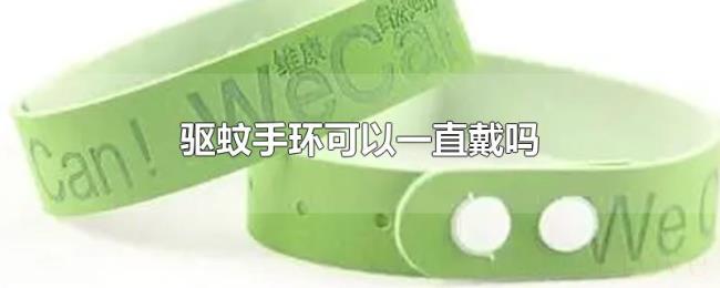 驱蚊手环可以一直戴吗 驱蚊手环可以一直戴吗