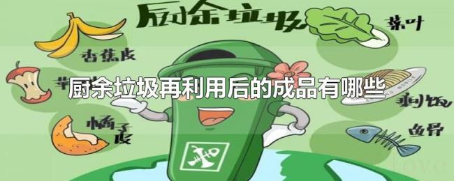 厨余垃圾再利用后的成品有哪些 厨余垃圾再利用后的成品有哪些