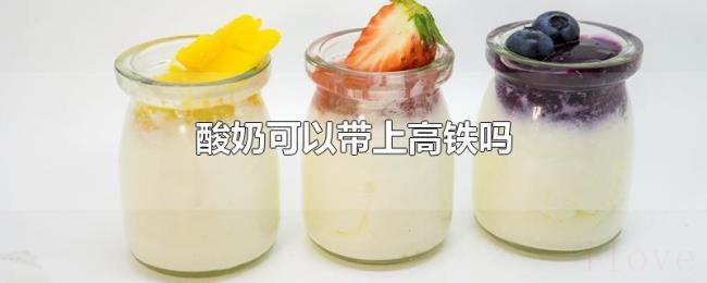 酸奶可以带上高铁吗 酸奶可以带上高铁吗