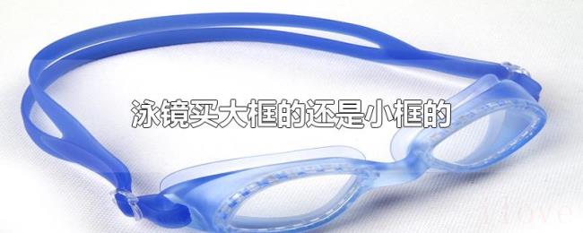 泳镜买大框的还是小框的 泳镜买大框的还是小框的