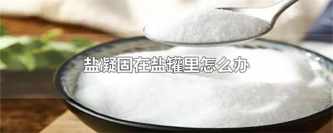 盐凝固在盐罐里怎么办