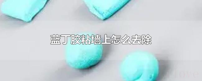 蓝丁胶粘墙上怎么去除 蓝丁胶粘墙上怎么去除