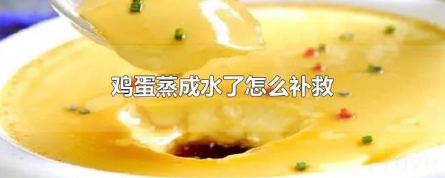 鸡蛋蒸成水了怎么补救 鸡蛋蒸成水了怎么补救