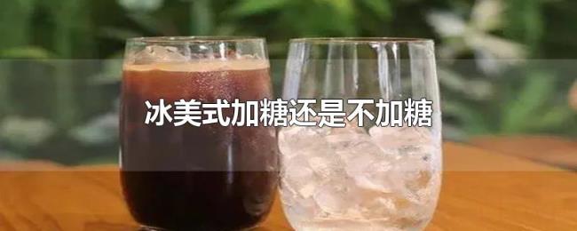 冰美式加糖还是不加糖 冰美式加糖还是不加糖