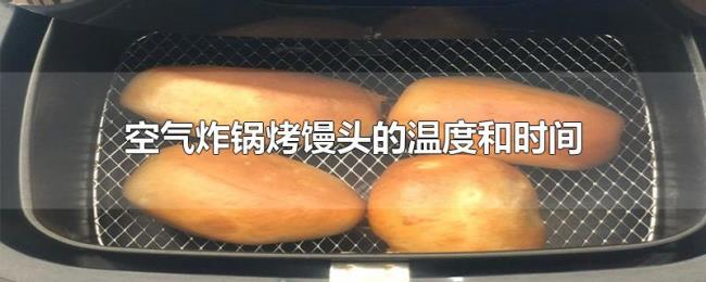 空气炸锅烤馒头的温度和时间 空气炸锅烤馒头的温度和时间
