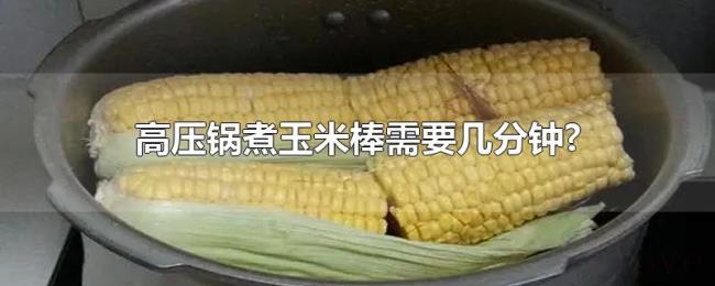 高压锅煮玉米棒需要几分钟?