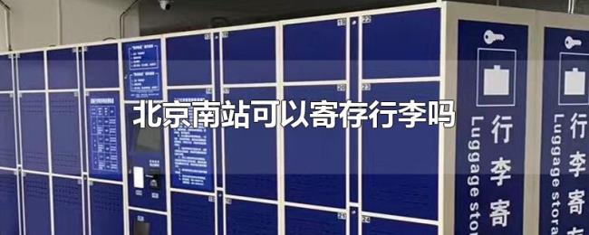 北京南站可以寄存行李吗 北京南站可以寄存行李吗