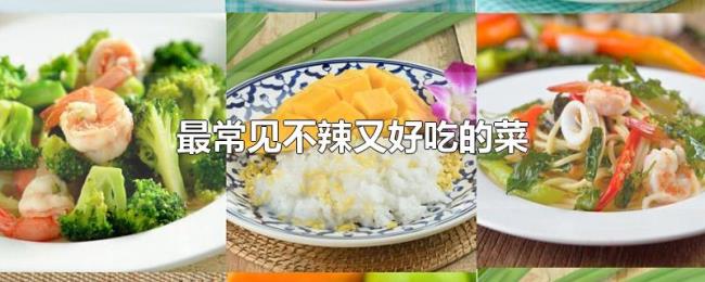 最常见不辣又好吃的菜 最常见不辣又好吃的菜