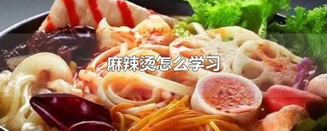 麻辣烫怎么学习 麻辣烫怎么学习
