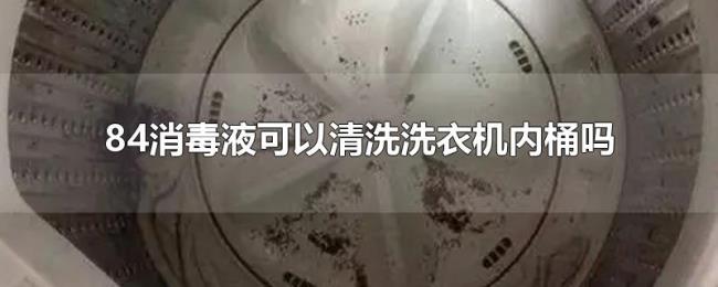 84消毒液可以清洗洗衣机内桶吗 84消毒液可以清洗洗衣机内桶吗