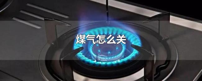 煤气怎么关 煤气怎么关