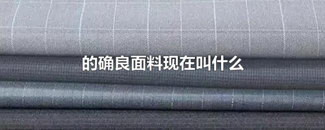 的确良面料现在叫什么 的确良面料现在叫什么