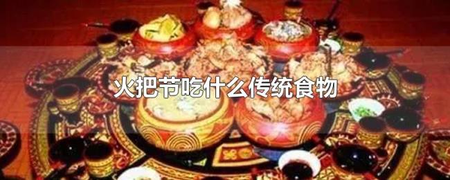 火把节吃什么传统食物 火把节吃什么传统食物