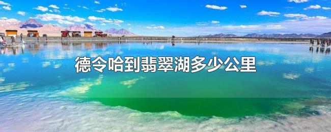 德令哈到翡翠湖多少公里 德令哈到翡翠湖多少公里