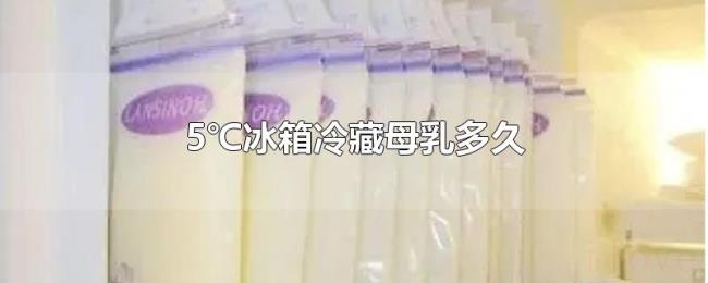 5℃冰箱冷藏母乳多久